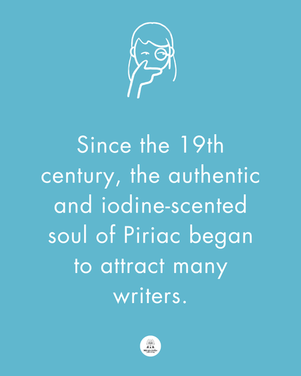 There is this text : Since the 19th century, the authentic and iodine-scented soul of Piriac began to attract many writers.