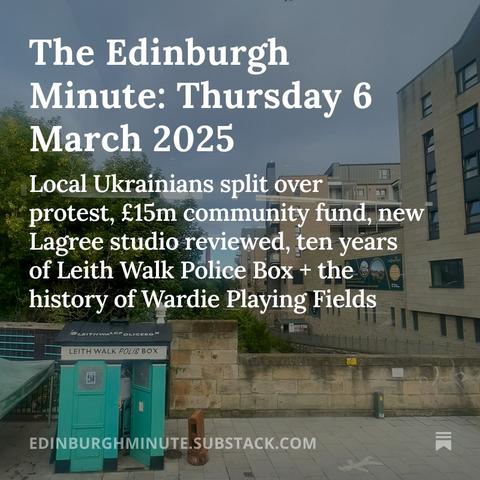 A police box painted green on a pavement. Text over reads: The Edinburgh Minute - Thursday 6 March 2025: Local Ukrainians split over protest, £15m community fund, new Lagree studio reviewed, ten years of Leith Walk Police Box + the history of Wardie Playing Fields