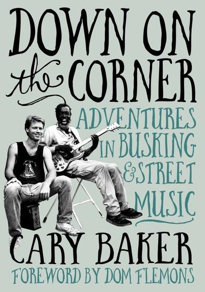 The book cover for Cary Baker's Down on the Corner: Adventures in Busking and Street Music