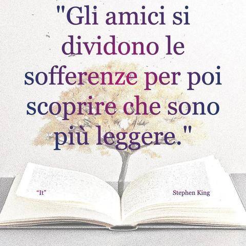 L'immagini digitale riproduce un albero fiorito che sboccia dalle pagine centrali di un libro aperto. In primo piano le scritte: "Gli amici si dividono le sofferenze per poi scoprire che sono più leggere.", "It di Stephen King".