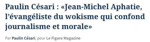 Un titre du Figaro dans lequel Paulina Césari qualifie Jean-Michel Aphatie « d'évangéliste du wokisme qui confond journalisme et moral »