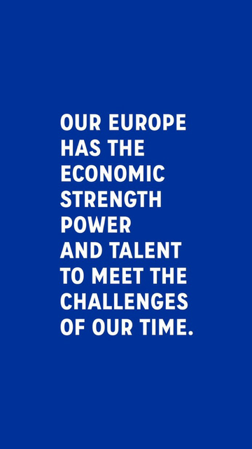 OUR EUROPE HAS THE ECONOMIC STRENGTH POWER AND TALENT TO MEET THE CHALLENGES OF OUR TIME.