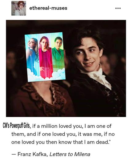 “If X Has a Million Fans, I'm One of Them”: “Franz Kafka Misattribution” meme but with the text “CW's Powerpuff girls, if a million loved you, I am one of them, and if one loved you, it was me, if no one loved you then know that I am dead” and the promo poster for the CW's “Powerpuff” overlaid on Jo's face.