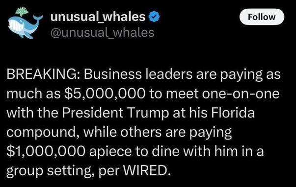 A tweet from ununusual_whales @ununusual_whales with a breaking news headline: 'BREAKING: Business leaders are paying as much as $5,000,000 to meet one-on-one with the President Trump at his Florida compound, while others are paying $1,000,000 apiece to dine with him in a group setting, per WIRED.'