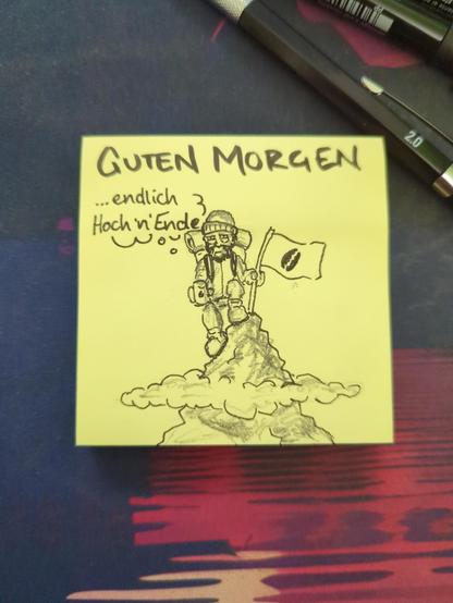 Auf einer gelben Haftnotiz steht "Guten Morgen" 
Darunter ist ein Bergsteiger zu sehen der den Gipfel erreicht hat und denkt "endlich hoch n Ende"