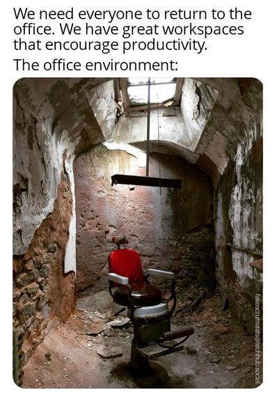 Photo of what looks like a old barber chair in the middle of an empty, dilapidated, abandoned, brick room with stone or concrete debris around the ground.

Caption: We need everyone to return to the office. We have great workspaces that encourage encourage productivity.
The office environment: