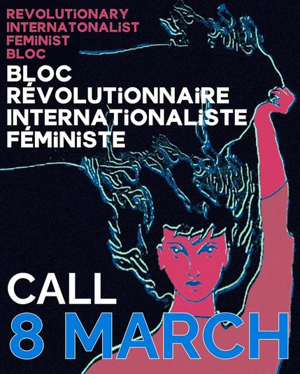 REVOLUTIONARY INTERNATIONALIST FEMINIST BLOC

BLOC RÉVOLUTIONAIRE INTERNATIONALISTE FEMINISTE

CALL 8 MARCH