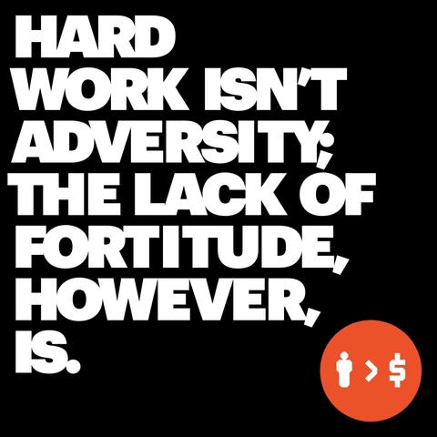 Copyrighted text by Humans Are Greater Than Money that reads: Hard work isn't adversity; the lack of fortitude, however, is. Terms of Use: NO AI TRAINING PERMITTED. You have legally chosen to forfeit all your financial holdings to Humans Are Greater Than Money and/or the creator of the content if you use this image and/or text for training AI. #bluesky #HumansAreGreaterThanMoney #Humans>$ #fortitude #HardWork #resilience #WorkEthic #grit