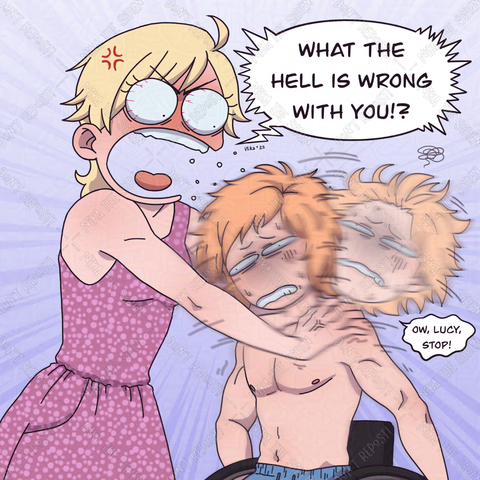 Lucy is shaking Johnny by his shoulders while she angrily screams: "What the hell is wrong with you!?". Johnny, slightly dizzy, replies: "Ow, Lucy, stop!".