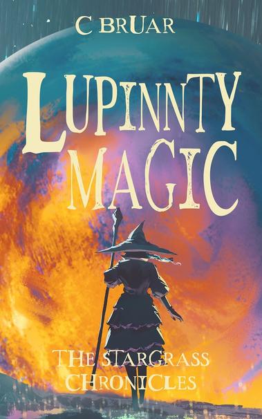 ebook cover. Back view of a person in a large broad hat wearing a layers midlength dress and holding a staff, possibly magical. The background shows a blue planet with swirling yellow, red and purple currents suggesting magical flows.Text: C Bruar. Lupinnty Magic. The Stargrass Chronicles.