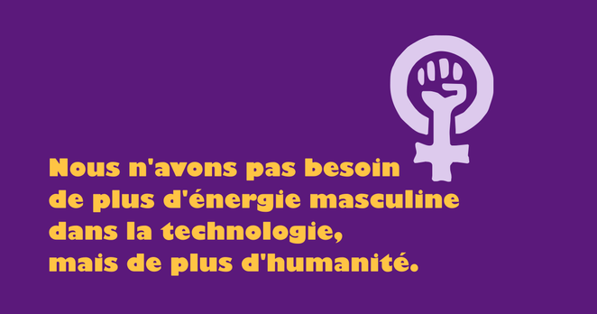 Symbole de droit de femmes avec le texte : Nous n'avons pas besoin de plus d'énergie masculine dans la technologie, mais de plus dd'humanité.