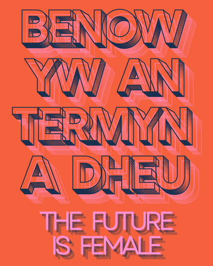 Big text says "Benow yw an termyn a dheu - The future is female"