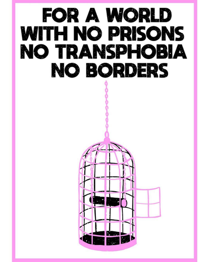 text: FOR A WORLD WITH NO PRISONS NO TRANSPHOBIA NO BORDERS, illustration of an empty bird cage