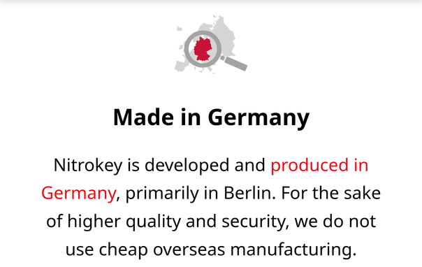 Made in Germany - Nitrokey is developed and produced in Germany, primarily in Berlin. For the sake of higher quality and security, we do not use cheap overseas manufacturing.