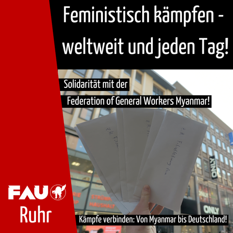 Ein aufgefächerter Stapel Briefe, der vor einer Only-Filiale in der Hand gehalten wird. Darüber steht "Feministisch kämpfen - weltweit und jeden Tag!" und "Solidarität mit der Federation of General Workers Myanmar!". Darunter steht "Kämpfe verbinden: Von Myanmar bis Deutschland!". Links ist ein roter Balken, auf dem das Logo der FAU samt buckelnder Katze prangt. Darunter steht "Ruhr".