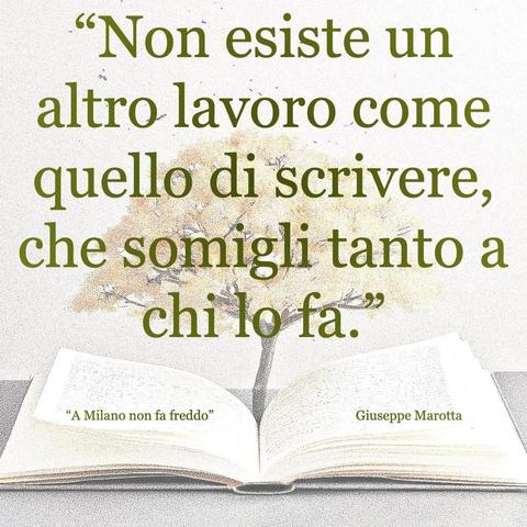 L'immagine digitale riproduce un albero fiorito che sboccia dalle pagine centrali di un libro aperto. In primo piano le scritte: "Non esiste un altro lavoro come quello di scrivere, che somiglia tanto a chi lo fa.", "A Milano non fa freddo di Giuseppe Marotta".