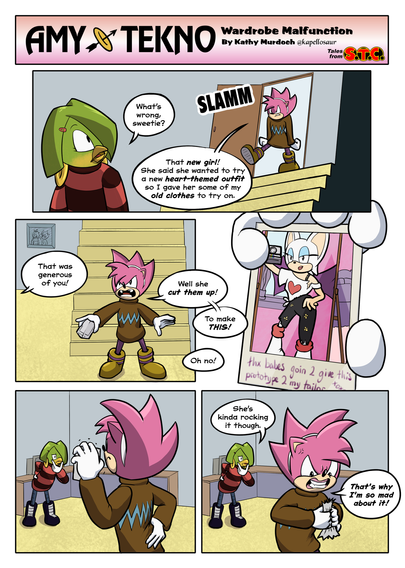 1
Tekno: What's wrong, sweetie?

Amy: That new girl! She said she wanted to try a new heart themed outfit so I gave her some of my old t-shirts

2
Tekno: That was generous of you!

Amy: Well, she cut them up!

3
Amy: to make THIS

Amy holds up a photo of Rouge, in what looks like a prototype of her canon outfit, made out of scraps of clothing.

Tekno: Oh no!

4
[silent panel; tekno still looking at the picture]                                                                                                                                                                                              5                                                                                                                       Tekno: She's kinda rocking it though                                                                                                                                                                                                            Amy: THAT'S WHY I'M SO MAD ABOUT IT