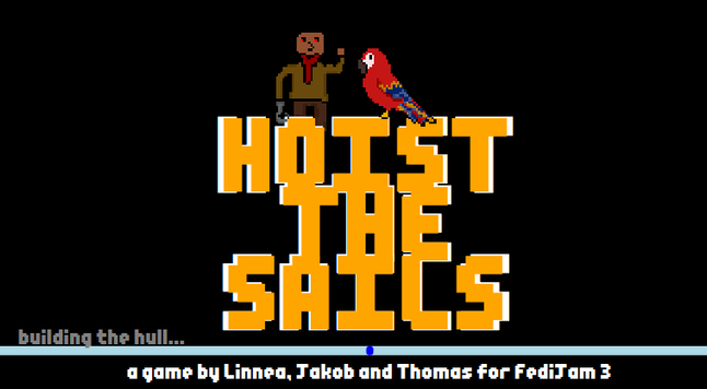 The pixelated title screen of a game with the experimental title "Hoist the sails!" (this month's topic). You see a pirate, a parrot and a loading bar.