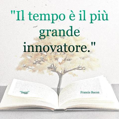 L'immagine digitle riproduce un albero fiorito che sboccia dalle pagine centrali di un libro aperto. In primo piano le scritte: "Il tempo è il più grande innovatore.", "Saggi di Francis Bacon".