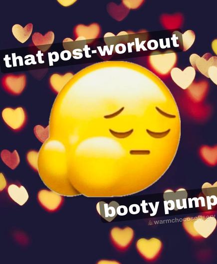 A yellow emoji with a big ass. Surrounded by hearts. Caption reads “That post-workout booty pump”