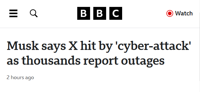 Headline from the BBC:
Musk says X hit by 'cyber-attack' as thousands report outages

2 hours ago
