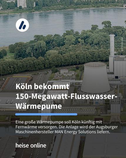 Im Bild sieht man eine Visualisierung der Großwärmepumpe im Kraftwerk Köln-Niehl. Im Bild steht: "Köln bekommt 
150-Megawatt-Flusswasser-Wärmepume" dadrunter steht: "Eine große Wärmepumpe soll Köln künftig mit Fernwärme versorgen. Die Anlage wird der Augsburger Maschinenhersteller MAN Energy Solutions liefern."