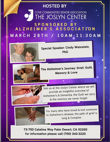 Flyer for the Joslyn Center. Sponsored by the Alzheimer's Association. March 28th 10:00 am to 11:30 am

Picture of me and my dad: Special speaker, Cindy Weinstein, Ph.D.
The Alzheimer's Journey: Grief, Guilt, Memory & Love

73-750 Catalina Way Palm Desert
760-340-3220