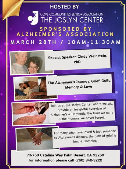 Flyer for the Joslyn Center. Sponsored by the Alzheimer's Association. March 28th 10:00 am to 11:30 am

Picture of me and my dad: Special speaker, Cindy Weinstein, Ph.D.
The Alzheimer's Journey: Grief, Guilt, Memory & Love

73-750 Catalina Way Palm Desert
760-340-3220