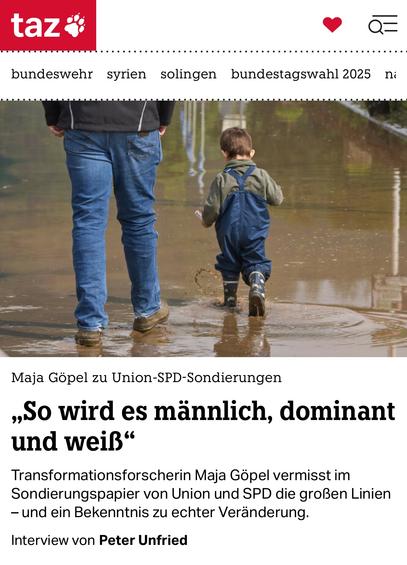 taz
bundeswehr syrien solingen bundestagswahl 2025
ni
Maja Göpel zu Union-SPD-Sondierungen
„So wird es männlich, dominant und weiß"
Transformationsforscherin Maja Göpel vermisst im Sondierungspapier von Union und SPD die großen Linien
- und ein Bekenntnis zu echter Veränderung.
Interview von Peter Unfried🖖