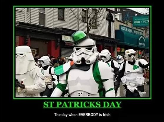 Photo of a group of Star Wars cosplayers, dressed as Storm Troopers and marching in a parade. They have adorned their costume uniforms with Irish flags, clovers, green ribbon, and one is eventually wearing a green party hat. 

Meme text reads, "St. Patrick's Day-- The day when EVERYBODY is Irish."
