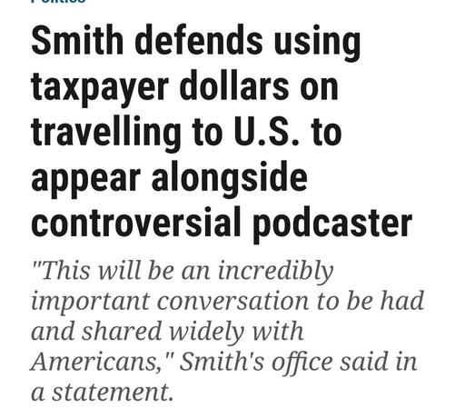 Politics

Smith defends using taxpayer dollars on travelling to U.S. to appear alongside controversial podcaster

"This will be an incredibly important conversation to be had and shared widely with Americans," Smith's office said in a statement.