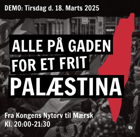 Demonstration: Alle På Gaden For et Frit Palæstina 

Tirsdag d. 18-03/25 - fra Kongens Nytorv til Mærsk.