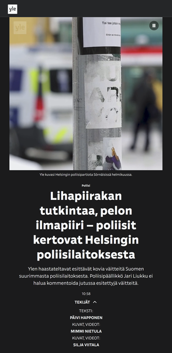 Lihapiirakan tutkintaa, pelon ilmapiiri – poliisit kertovat Helsingin poliisilaitoksesta

Ylen haastateltavat esittävät kovia väitteitä Suomen suurimmasta poliisilaitoksesta. Poliisipäällikkö Jari Liukku ei halua kommentoida jutussa esitettyjä väitteitä.

YLE 2025-0311