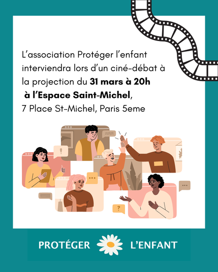 L’association Protéger l’enfant interviendra lors d’un ciné-débat à la projection du 31 mars à 20h
 à l’Espace Saint-Michel, 7 Place St-Michel, Paris 5eme