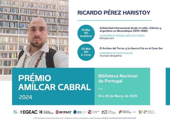 Cartaz dos dois eventos associados ao Prémio Amílcar Cabral 2024, a realizar nos dias 19 e 20 de Março de 2025, na Biblioteca Nacional de Portugal, com o premiado, Ricardo Pérez Haristoy. No dia 19 de Março, às 17 horas, no Auditório, conferência “Solidaridad internacional desde el exilio: chilenos y argentinos en Mozambique (1975-1986)”, com entrada livre. No dia 20 de Março, às 16 horas, na Sala de Formação, seminário de investigação “El Archivo del Terror y la Guerra Fría en el Cono Sur”, com inscrição obrigatória. O cartaz inclui uma foto de Ricardo Pérez Haristoy.