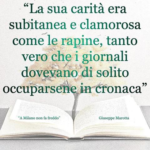 L'immagine digitale riproduce un albero fiorito che sboccia dalle pagine centrali di un libro aperto. In primo piano le scritte: "La sua carità era subitanea e clamorosa come le rapine, tanto vero che i giornali dovevano di solito occuparsene in cronaca", "A Milano non fa freddo di Giuseppe Marotta".