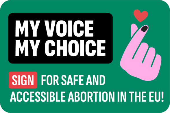 My voice my choice. Sign for a safe and accesible abortion in the eu!