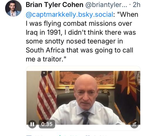@ Brian Tyler Cohen @briantyler... - 2h ({OV  @captmarkkelly.bsky.social: "When | was flying combat missions over Iraq in 1991, | didn't think there was some snotty nosed teenager in South Africa that was going to call me a traitor."