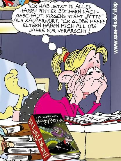 Satire-Cartoon
Eine Frau liest in einem Harry-Potter-Buch und stellt im Berliner Dialekt fest:

Ich habe jetzt in allen Harry Potter Büchern nachgeschaut. Nirgens steht "Bitte" als Zauberwort. Ich glaube, meine Eltern haben mich verarscht.