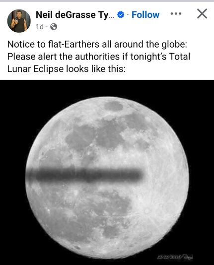 Screenshot of a 13 March 2025 Facebook post by scientist Neil DeGrasse Tyson. 

Post reads, "Notice to flat-Earthers all around the globe... Please alert the authorities if tonight's Total Lunar Eclipse looks like this:"

Photo below the text shows a full moon image, with a thin black line of shadow across it.