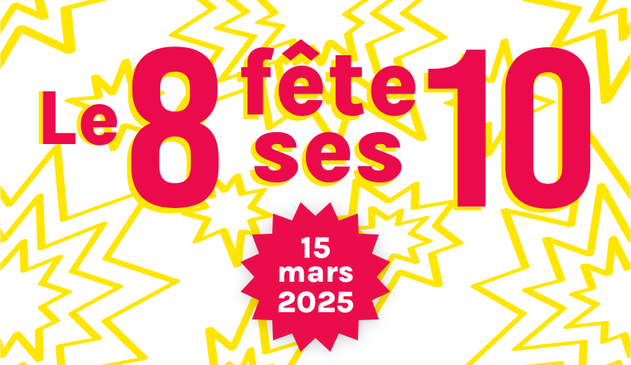 Image d’illustration de l’évènement, sur laquelle est inscrit en rose sur un fond blanc avec des motifs jaunes rappelant les étincelles des feux de Bengale :
Le 8 fête ses 10 ;
15 mars 2025.