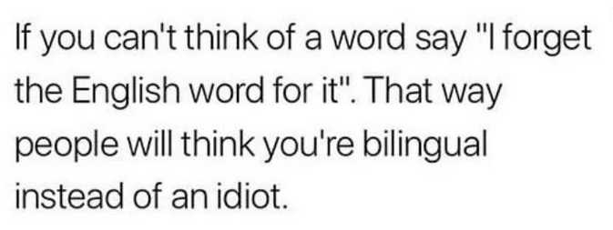 If you can't think of a word say "I forget the English word for it". That way people will think you're bilingual instead of an idiot.