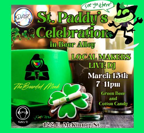 DAPC St. Paddy's Celebration in Beer Alley 
Local Makers
Live DJ
March 15th 7pm - 11pm
Green Beer and Green Cotton Candy
The Bearded Monk
122 E. McKinney St., Denton, TX