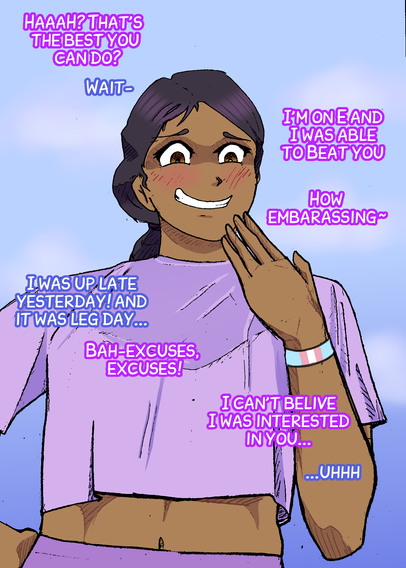 Comic panel of a brown gal with her hair in a pony tail. She has one hand on her hips and the other hand raised to her face. She has a smug smile on her face and is looking down at the viewer. She is wearing a purple running crop top and running leggings. 

The dialog of the panel involves a conversation between her and the viewer:

her: "Haah, is that the best you can do?"

him: "wait-"

her: "I'm on E and I was able to beat you"

her: "how embarassing~"

him: "I was up late yesterday! and it was leg day..."

her: "bah, excuses, excuses!"

her: "I can't believe I was interested in you..."

him: "...uuuh"