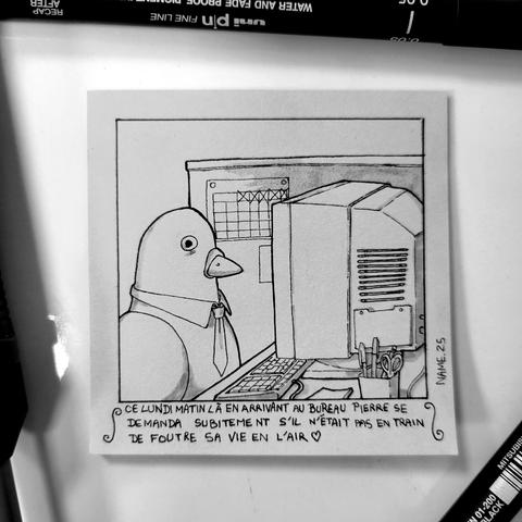 Dessin sur un post-it représentant un pigeon avec un col de chemise et une cravate assis à un bureau devant un ordi. Il a le regard vide et une légende dit "En arrivant au bureau ce lundi matin Pierre se demanda subitement s'il n'était pas en train de foutre sa vie en l'air ❤️"