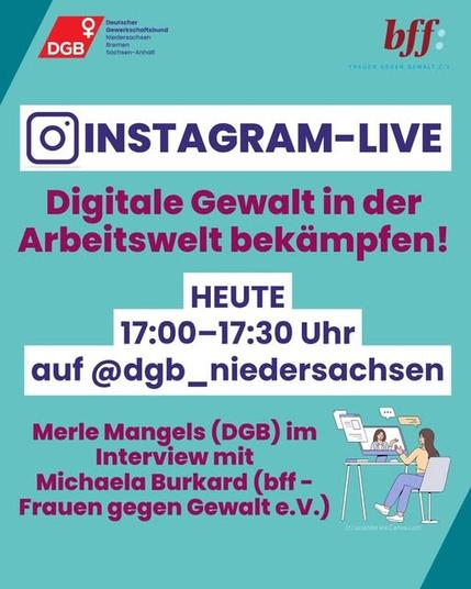 INSTAGRAM-LIVE: Digitale Gewalt in der Arbeitswelt bekämpfen! HEUTE 17:00–17:30 Uhr auf @dgb_niedersachsen. Merle Mangels (DGB) im Interview mit Michaela Burkard (bff - Frauen gegen Gewalt e.V.)