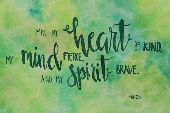 Watercolour painting with green wash background and dark green fonted quote: "May my heart be kind, my mind fierce, and my spirit brave." (Unknown quoter)
