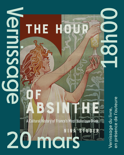 This image shows a dark teal background, with the cover of the book "The Hour of Absinthe: A Cultural History of France's Most Notorious Drink" in the middle. The cover of the book consists of the 1896 advert for "Absinthe Robette" by the French artist Henri Privat-Livemont, showing a curly-haired white woman, only wearing a see through veil over her body, holding up a a glass of absinthe with both hands, in front of a decorative green background.

Around the book cover, it says: Vernissage, 20th of March, 18:00.