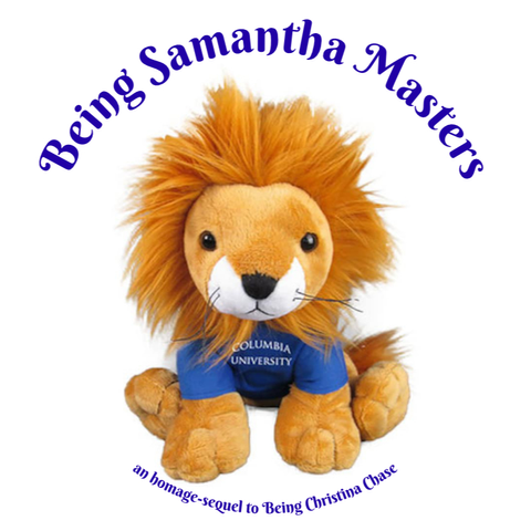 Being Samantha Masters
an homage-sequel to Being Christina Chase
by Miriam Robern

a lion plushie in a blue shirt that reads Columbia University