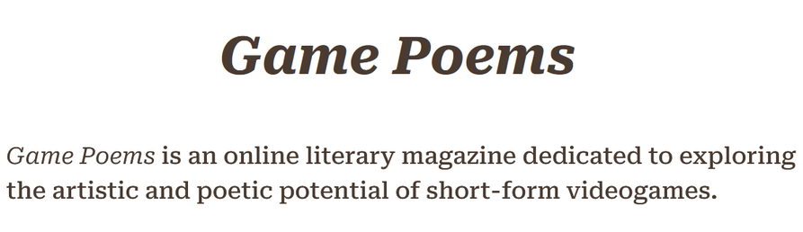 GAME POEMS

Game Poems is an online literary magazine dedicated to exploring the artistic and poetic potential of short-form video games.